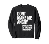 Ne me Mettez Pas en colère ou Je Vais Commencer à agir comme Mon père Sweatshirt