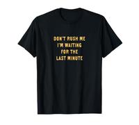 Ne me précipitez Pas, j'attends la dernière Minute, Dicton Amusant T-Shirt