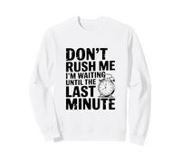 Ne me pressez Pas, j'attends jusqu'à la dernière Minute Sweatshirt