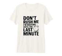 Ne me pressez Pas, j'attends jusqu'à la dernière Minute T-Shirt Haut de Gamme