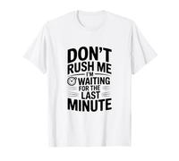 Ne me pressez Pas, j'attends la dernière Minute T-Shirt
