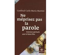 Ne méprisez pas la parole: Exercices spirituels avec le Notre Père