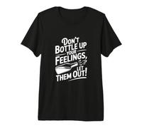Ne Mettez Pas en Bouteille Vos Sentiments, Laissez-Les Sortir T-Shirt Haut de Gamme