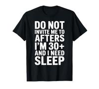 Ne m'invitez Pas après Avoir 30 Ans et Plus et J'Ai Besoin de Dormir T-Shirt