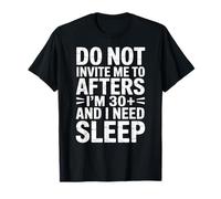 Ne m'invitez Pas après Avoir 30 Ans et Plus et J'Ai Besoin de Dormir T-Shirt