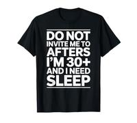 Ne m'invitez Pas après Avoir 30 Ans et Plus et J'Ai Besoin de Dormir T-Shirt