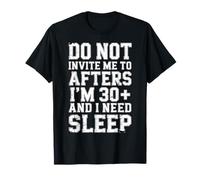Ne m'invitez Pas après Avoir 30 Ans et Plus et J'Ai Besoin de Dormir T-Shirt