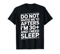 Ne m'invitez Pas après Avoir 30 Ans et Plus et J'Ai Besoin de Dormir T-Shirt
