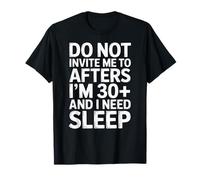 Ne m'invitez Pas après Avoir 30 Ans et Plus et Que J'Ai Besoin de Dormir T-Shirt