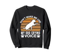 Ne m'obligez Pas à Utiliser la Voix de Mon Chien Qui pleure Sweatshirt