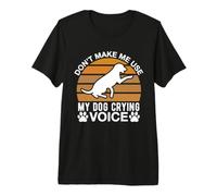 Ne m'obligez Pas à Utiliser la Voix de Mon Chien Qui pleure T-Shirt Haut de Gamme