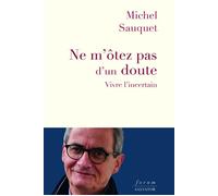 Ne m'ôtez pas d'un doute Vivre l´incertain - Michel Sauquet - Salvator - broché - Essai