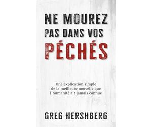 Ne mourez pas dans vos péchés: Une explication simple de la meilleure nouvelle que l’humanité ait jamais connue
