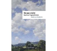 Ne pas croire Essai sur l'agnosticisme - Robin Le Poidevin - Eliott Eds - broché - Essai