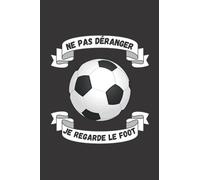 Ne pas déranger je regarde le foot: Carnet de notes foot ligné | à remplir | 100 pages | carnet de notes originale | journal de foot