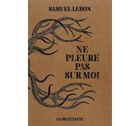 Ne pleure pas sur moi - Samuel Lebon - Le Dilettante - broché - Roman