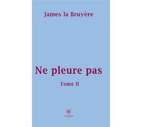 Ne pleure pas Tome 2 Tome II - James La Bruyère - Le Lys Bleu - broché - Roman