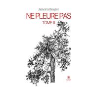 Ne pleure pas Tome III - James La Bruyère - Le Lys Bleu - broché - Roman