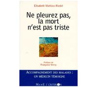 Ne pleurez pas la mort n'est pas triste: Accompagnement des malades : Un médecin témoigne