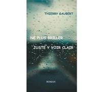Ne plus briller juste y voir clair Thierry gaubert (Auteur)