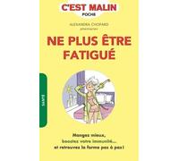 Ne plus être fatigué, c'est malin: Mangez mieux, boostez votre immunité ... et retrouvez la forme pas à pas !