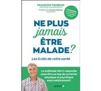 Ne plus jamais être malade ? François Tournay (Auteur), Marion Kaplan (Préface)