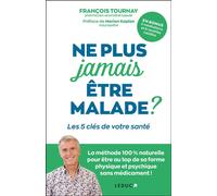 Ne plus jamais être malade ? Les 5 clés de votre santé - François Tournay - Leduc S. - broché - Guide