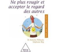 Ne plus rougir et accepter le regard des autres Antoine Pelissolo (Auteur), Stéphane Roy (Auteur)
