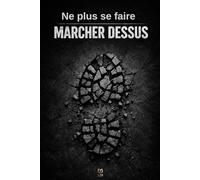 Ne plus se faire marcher dessus: 100 situations pour arrêter de subir et commencer à répondre.