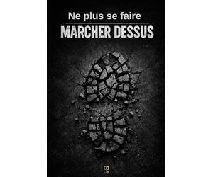 Ne plus se faire marcher dessus: 100 situations pour arrêter de subir et commencer à répondre.