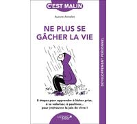 Ne plus se gâcher la vie, c'est malin 8 étapes pour apprendre à lâcher prise, à se valoriser, à positiver ... - Aurore Aimelet - Leduc S. - broché - Guide
