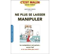 Ne plus se laisser manipuler, c'est malin: Les manipulateurs sont partout, ouvrez l'oeil et ne vous faites plus avoir