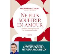 Ne plus souffrir en amour: Comment prévenir et guérir les blessures affectives