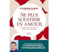 Ne plus souffrir en amour - Comment prévenir et guérir les blessures affectives Stéphane Clerget (Auteur), Brigitte Lahaie (Directeur éditorial)