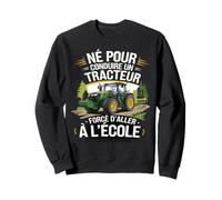 Né Pour Conduire un Tracteur Forcé d'Aller à l'École Sweatshirt