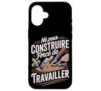 Né pour Construire Forcé De Travailler Bricolage Coque pour iPhone 16
