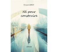 Né pour construire - Vincent Leroy - Verone Eds - broché - Témoignage