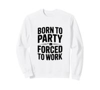 Né pour Faire la fête, forcé de Travailler Sweatshirt