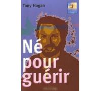 Né pour guérir: Conseils et révélations d'un extraordinaire guérisseur irlandais
