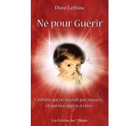 Né Pour Guérir - L'enfant Qui Ne Voulait Pas Mourir Et Qui M'a Appris À Vivre