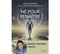 Né pour renaître - Quand l'invisible s'invite Michel Dourthe (Auteur), Michel Dourthe (Avant-propos), Isabelle Busson (Contributions), Stefan Mickael (Préface)