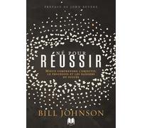 Né pour réussir Mieux comprendre l’objectif, le processus et les dangers du succès - Bill Johnson - Inspiration Publishings - broché - Essai