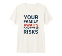 Ne Prenez Pas de Risques, Votre Famille Vous Attend | Sensibilisation à la sécurité T-Shirt Haut de Gamme