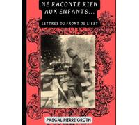 Ne raconte rien aux enfants - Lettres du front de l'est