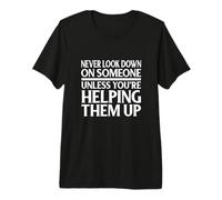 Ne Regardez jamais vers Le Bas sur Quelqu'un sauf si Vous Les Aidez T-Shirt Haut de Gamme
