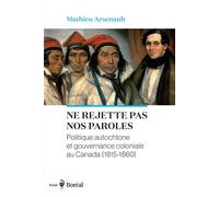 Ne rejette pas nos paroles Politique autochtone et gouvernance coloniale au Canada (1815-1860) - Mathieu Arsenault - Editions du Boréal - ebook (ePub) - Livre
