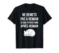 Ne Remets Pas à Demain Ce Que Tu Peux Faire Après-Demain T-Shirt