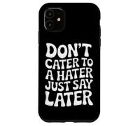 Ne répondez Pas à Un haineux, Dites Simplement Plus Tard Coque pour iPhone 11