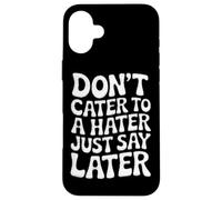 Ne répondez Pas à Un haineux, Dites Simplement Plus Tard Coque pour iPhone 16 Plus