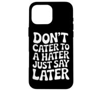 Ne répondez Pas à Un haineux, Dites Simplement Plus Tard Coque pour iPhone 16 Pro Max
